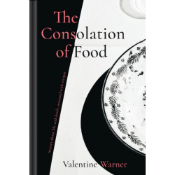 The Consolation of Food: Stories About Life and Death, Seasoned with Recipes