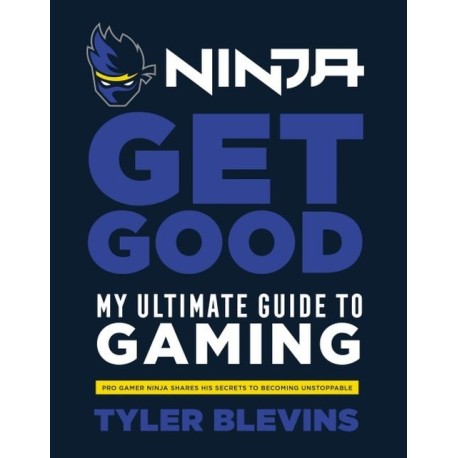 Ninja: Get Good : My Ultimate Guide to Gaming