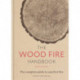 The Wood Fire Handbook: The complete guide to a perfect fire