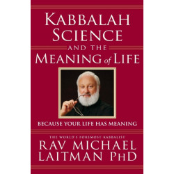 Kabbalah, Science & the Meaning of Life: Because Your Life Has Meaning