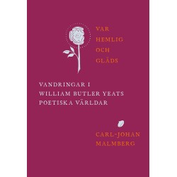 Var hemlig och gläds: vandringar i William Butler Yeats poetiska världar