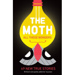 The Moth - All These Wonders: 49 new true stories