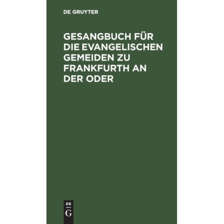 Gesangbuch Fur Die Evangelischen Gemeiden Zu Frankfurth an Der Oder