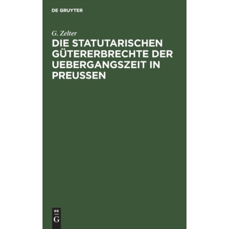 Die Statutarischen Gutererbrechte Der Uebergangszeit in Preußen