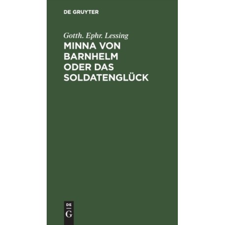 Minna Von Barnhelm Oder Das Soldatengluck: Ein Lustspiel