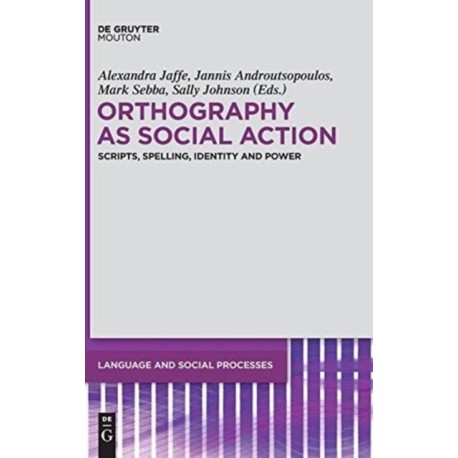 Orthography as Social Action: Scripts, Spelling, Identity and Power
