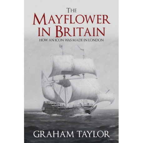 The Mayflower in Britain: How an icon was made in London