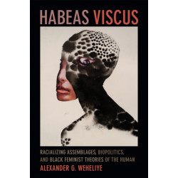 Habeas Viscus: Racializing Assemblages, Biopolitics, and Black Feminist Theories of the Human