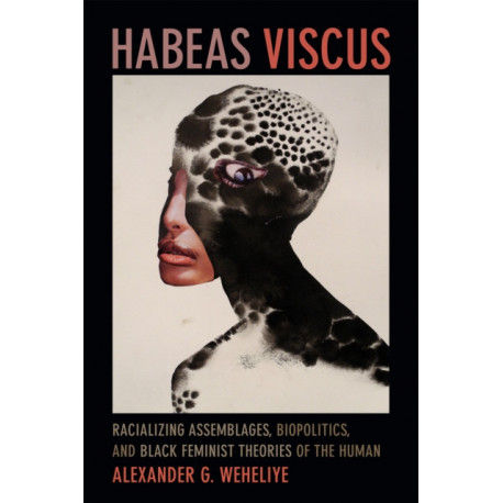 Habeas Viscus: Racializing Assemblages, Biopolitics, and Black Feminist Theories of the Human