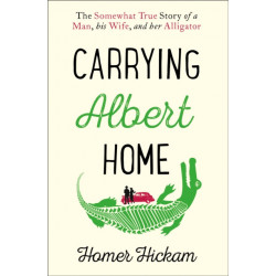 Carrying Albert Home: The Somewhat True Story of a Man, His Wife and Her Alligator