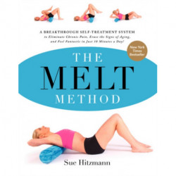 The MELT Method: A Breakthrough Self-Treatment System to Eliminate Chronic Pain, Erase the Signs of Aging, and Feel Fantastic in Just 10 Minutes a Day!