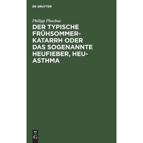 Der Typische Fruhsommer-Katarrh Oder Das Sogenannte Heufieber, Heu-Asthma