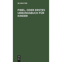 Fibel, oder Erstes Uebungsbuch fur Kinder