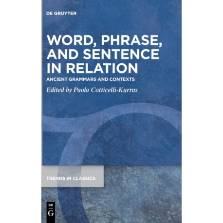 Word, Phrase, and Sentence in Relation: Ancient Grammars and Contexts