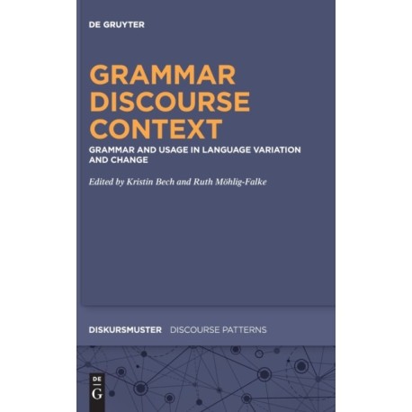 Grammar – Discourse – Context: Grammar and Usage in Language Variation and Change