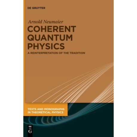 Coherent Quantum Physics: A Reinterpretation of the Tradition
