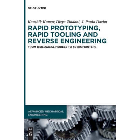 Rapid Prototyping, Rapid Tooling and Reverse Engineering: From Biological Models to 3D Bioprinters