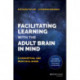 Facilitating Learning with the Adult Brain in Mind: A Conceptual and Practical Guide