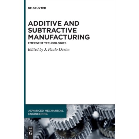 Additive and Subtractive Manufacturing: Emergent Technologies