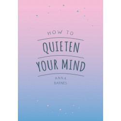 How to Quieten Your Mind: Tips, Quotes and Activities to Help You Find Calm