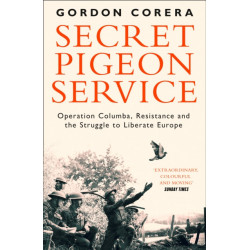 Secret Pigeon Service: Operation Columba, Resistance and the Struggle to Liberate Europe