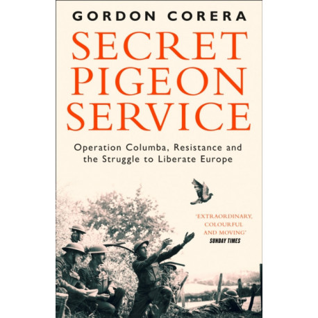 Secret Pigeon Service: Operation Columba, Resistance and the Struggle to Liberate Europe