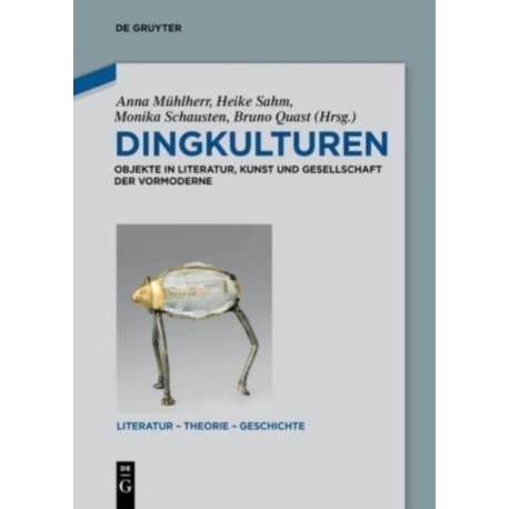 Dingkulturen: Objekte in Literatur, Kunst und Gesellschaft der Vormoderne