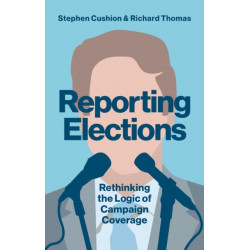 Reporting Elections: Rethinking the Logic of Campaign Coverage