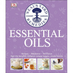 Neal's Yard Remedies Essential Oils: Restore * Rebalance * Revitalize * Feel the Benefits * Enhance Natural Beauty * Create Blends