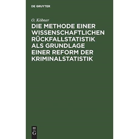 Die Methode einer wissenschaftlichen Ruckfallstatistik als Grundlage einer Reform der Kriminalstatistik