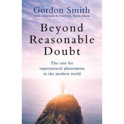Beyond Reasonable Doubt: The case for supernatural phenomena in the modern world, with a foreword by Maria Ahern, a leading barrister