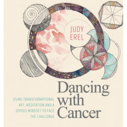 Dancing with Cancer: Cancer Self-Empowerment Through Art, Meditation and a Joyous Mindset