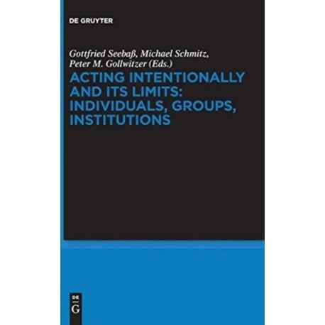 Acting Intentionally and Its Limits: Individuals, Groups, Institutions: Interdisciplinary Approaches
