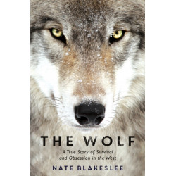 The Wolf: A True Story of Survival and Obsession in the West