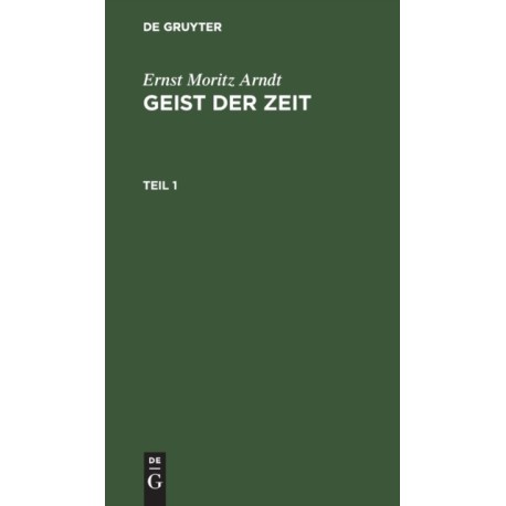 Ernst Moritz Arndt: Geist Der Zeit. Teil 1