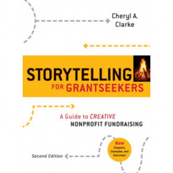 Storytelling for Grantseekers: A Guide to Creative Nonprofit Fundraising