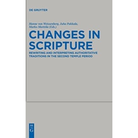 Changes in Scripture: Rewriting and Interpreting Authoritative Traditions in the Second Temple Period