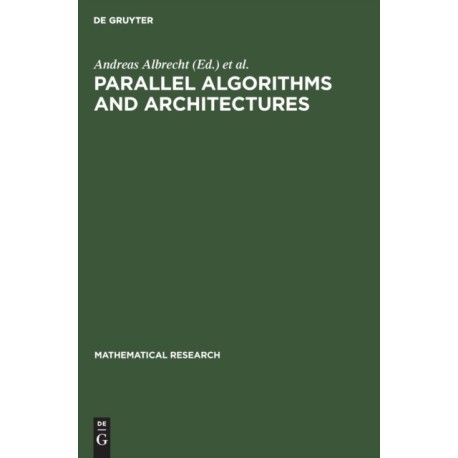 Parallel Algorithms and Architectures: Proceedings of the International Workshop on Parallel Algorithms and Architectures Held in Suhl (Gdr), May 25-30, 1987