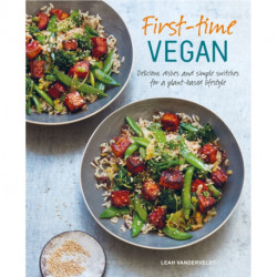 First-time Vegan: Delicious Dishes and Simple Switches for a Plant-Based Lifestyle