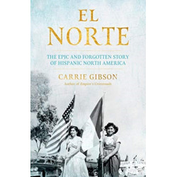 El Norte: The Epic and Forgotten Story of Hispanic North America