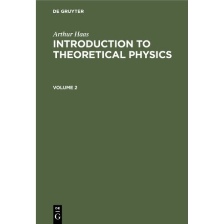 Arthur Haas: Introduction to Theoretical Physics. Volume 2