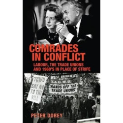 Comrades in Conflict: Labour, the Trade Unions and 1969's in Place of Strife