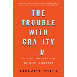 The Trouble With Gravity: Solving the Mystery Beneath Our Feet