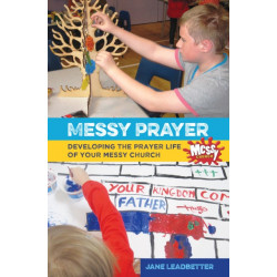Messy Prayer: Developing the prayer life of your Messy Church