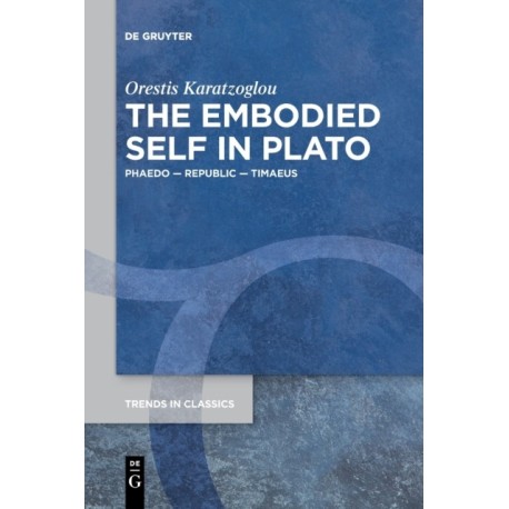 The Embodied Self in Plato: Phaedo – Republic – Timaeus