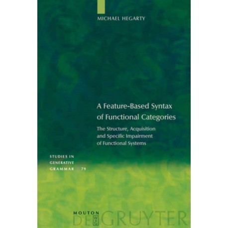 A Feature-Based Syntax of Functional Categories: The Structure, Acquisition and Specific Impairment of Functional Systems