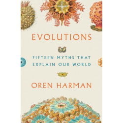 Evolutions: Fifteen Myths That Explain Our World