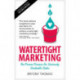 Watertight Marketing: The proven process for seriously scalable sales