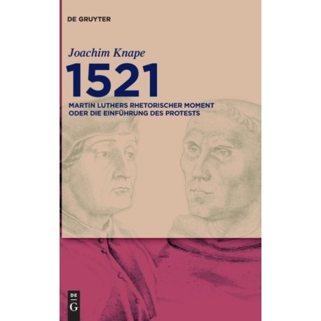 1521: Martin Luthers rhetorischer Moment oder Die Einfuhrung des Protests