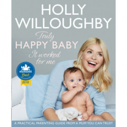 Truly Happy Baby ... It Worked for Me: A Practical Parenting Guide from a Mum You Can Trust